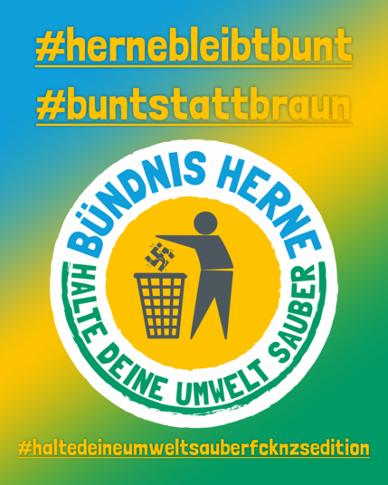 Bündnis Herne - Halte deine Umwelt sauber!
Logo der Aktion. Hintergrund ist ein Farbverlauf von blau über gelb zu grün.
In der Mitte ein abgewandeltes Logo des Bündnis Herne. Es zeigt eine stilisierte Person, die zerstörtes Hakenkreuz in eine Mütttonne wirft.
Zusätzlich sind Hashtags vorhanden: #hernebleibtbunt, #buntstattbraun, #haltedeineumweltsaberfcknzsedition