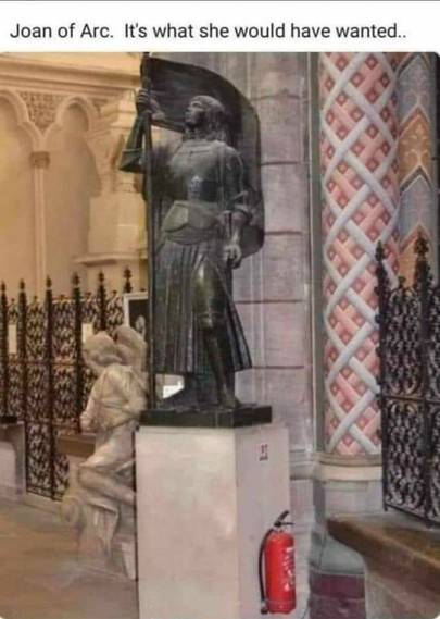 Joan of Arc. It's what she would have wanted. 
Pic: Statue of jeanne d'arc, with a fire extinguisher next to it