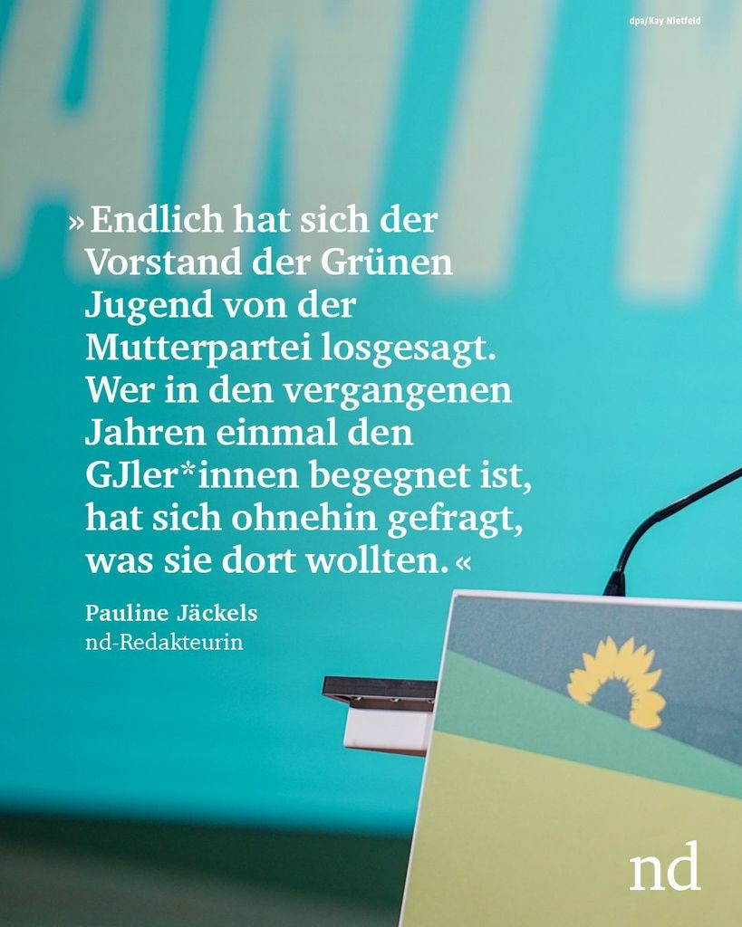 Endlich hat sich der Vorstand der Grünen Jugend von der Mutterpartei losgesagt. Wer in den vergangenen Jahren einmal den  GJler*innen begegnet ist, hat sich ohnehin gefragt, was sie dort wollten. Pauline Jäckels, nd-Redakteurin