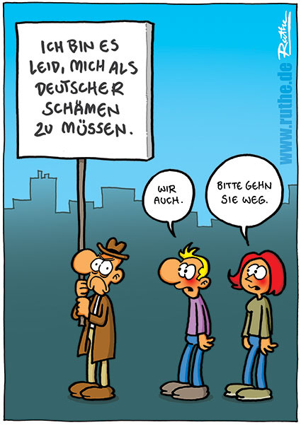 Ein Wutbürger steht auf der Straße, er hält ein Schild in der Hand: "Ich bin es leid, mich als Deutscher schämen zu müssen.&quot; Neben ihm stehen ein Mann und eine Frau, die peinlich berührt gucken. Mann: &quot;Wir auch.&quot; Frau: <br />&quot;Bitte gehen Sie weg.&quot;