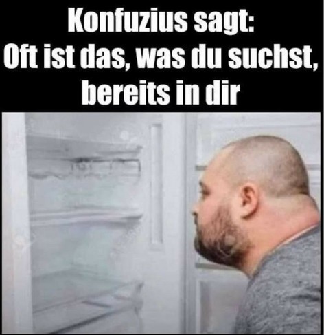Ein dicker Mann schaut in einen leeren Kühlschrank: Überschrift: Oft ist das, was du suchst bereits in dir. von Konfuzius