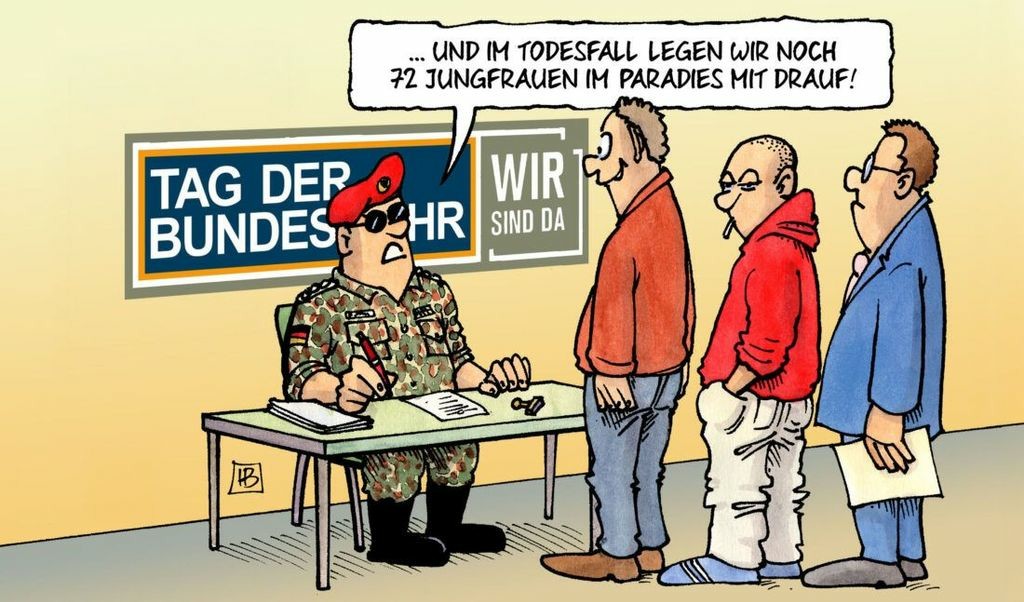 Karikatur: Ein Bundeswehr-Soldat sitzt am "Tag der Bundeswehr" an einem Empfangstisch, an dem bereits drei Leute Schlange stehen. Er sagt: "...und im Todesfall legen wir noch 72 Jungfrauen im Paradies mit Drauf!"