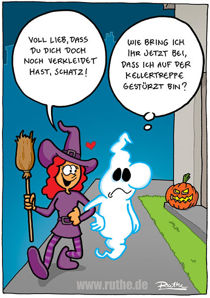 Auf der Straße. Links eine als Hexe verkleidete Frau, rechts ein Gespenst. Die Frau hat sich beim Gespenst eingehakt. Frau (begeistert): "Voll lieb, dass du dich doch noch verkleidet hast, Schatz!". Gespenst (denkt niedergeschlagen): "Wie bring ich ihr jetzt bei, dass ich auf der Kellertreppe gestürzt bin?"