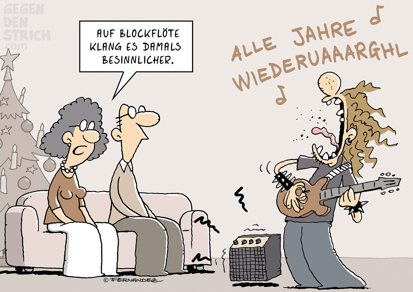Ein älteres Ehepaar sitzt mit unbewegter Miene auf dem Sofa, im Hintergrund steht ein Weihnachtsbaum. Vor ihnen steht ein junger Mann, offenbar der Sohn, mit wilder Mähne und Gitarre, der headbangend „ALLE JAHRE WIEDERUAAARGHL“ brüllt. Die Mutter sagt zum Vater: "Auf Blockflöte klang es damals besinnlicher."