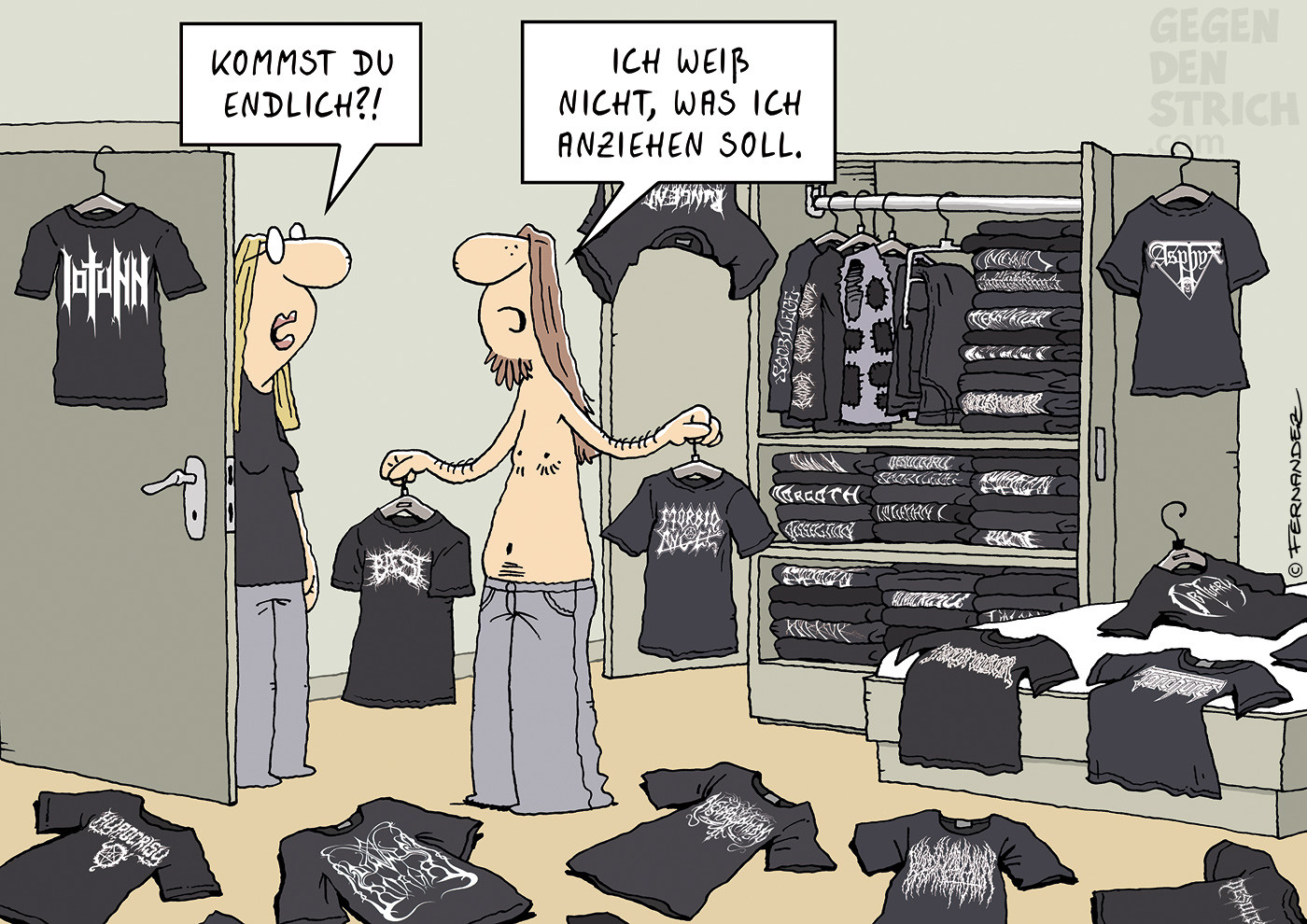 Ein langhaariger Mann steht mit freiem Oberkörper im Schlafzimmer, umgeben von hundert schwarzen Band-T-Shirts, alle mit unleserlichen Metal-Logos. Seine Freundin ruft genervt aus der Tür: „Kommst du endlich?!“ Er schaut sie verzweifelt an, hält zwei T-Shirts hoch und sagt: „Ich weiß nicht, was ich anziehen soll.“