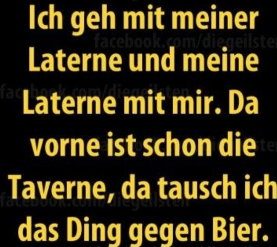 Ich geh mit meiner Laterne und meine Laterne mit mir. Da vorne ist schon die Taverne, da tausch ich das Ding gegen Bier.