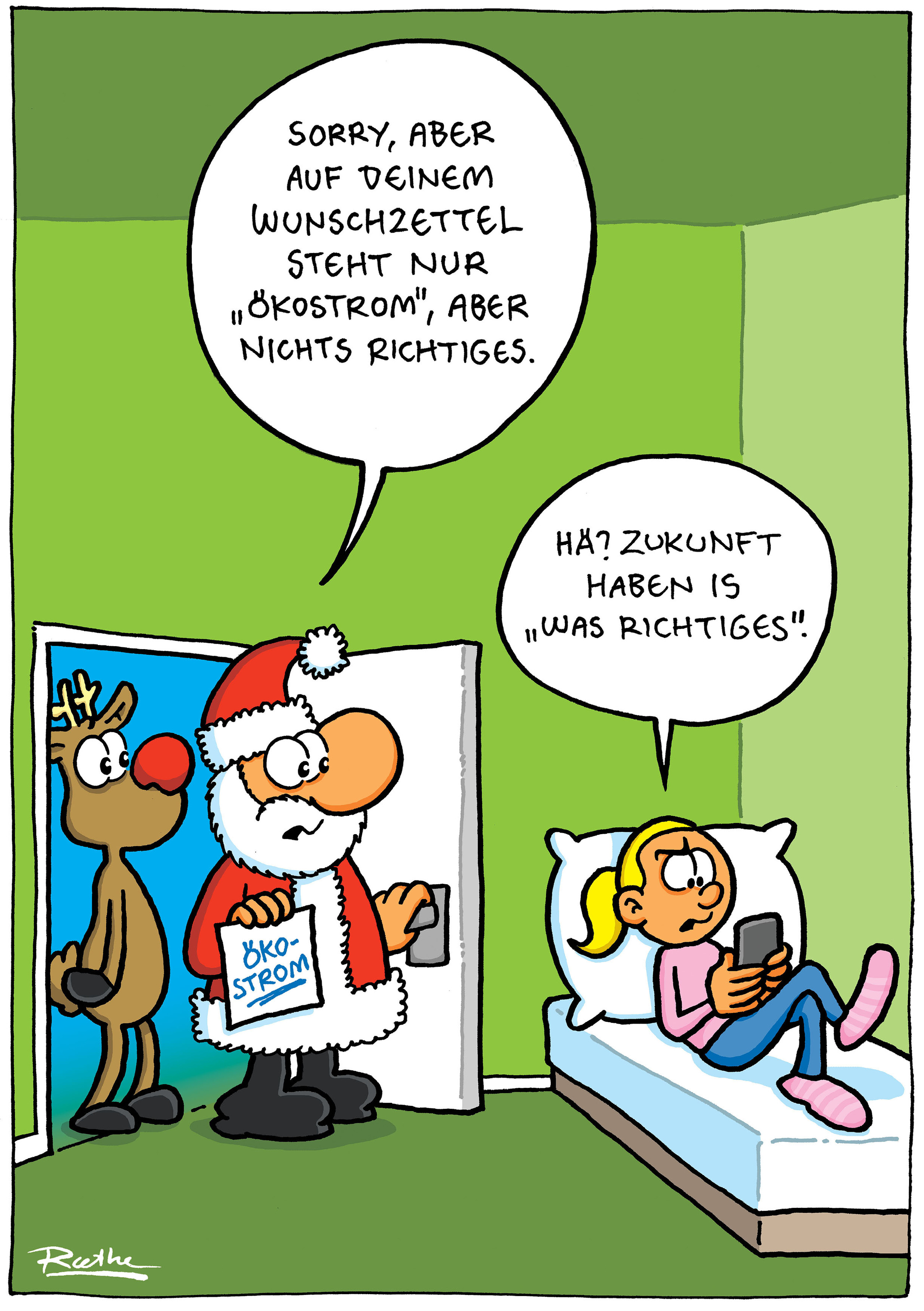 Der Weihnachtsmann und Rudolph betreten ein Jugendzimmer, in dem dem eine Teenagerin auf ihrem Bett liegt und auf ihr Smartphone schaut. Weihnachtsmann: "Sorry, aber auf deinem Wunschzettel steht nur Ökostrom, aber nichts Richtiges.". Teenagerin (irritiert): "Hä? Zukunft haben ist was richtiges."