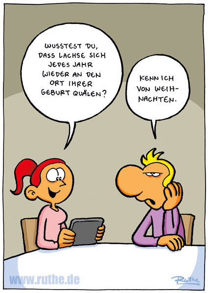 Eine Frau und ein Mann am Tisch, sie schaut auf ein Tablet, er guckt resigniert. Frau: "Wusstest du, dass Lachse sich jedes Jahr wieder an den Ort ihrer Geburt quälen?". Mann: "Kenn ich von Weihnachten."