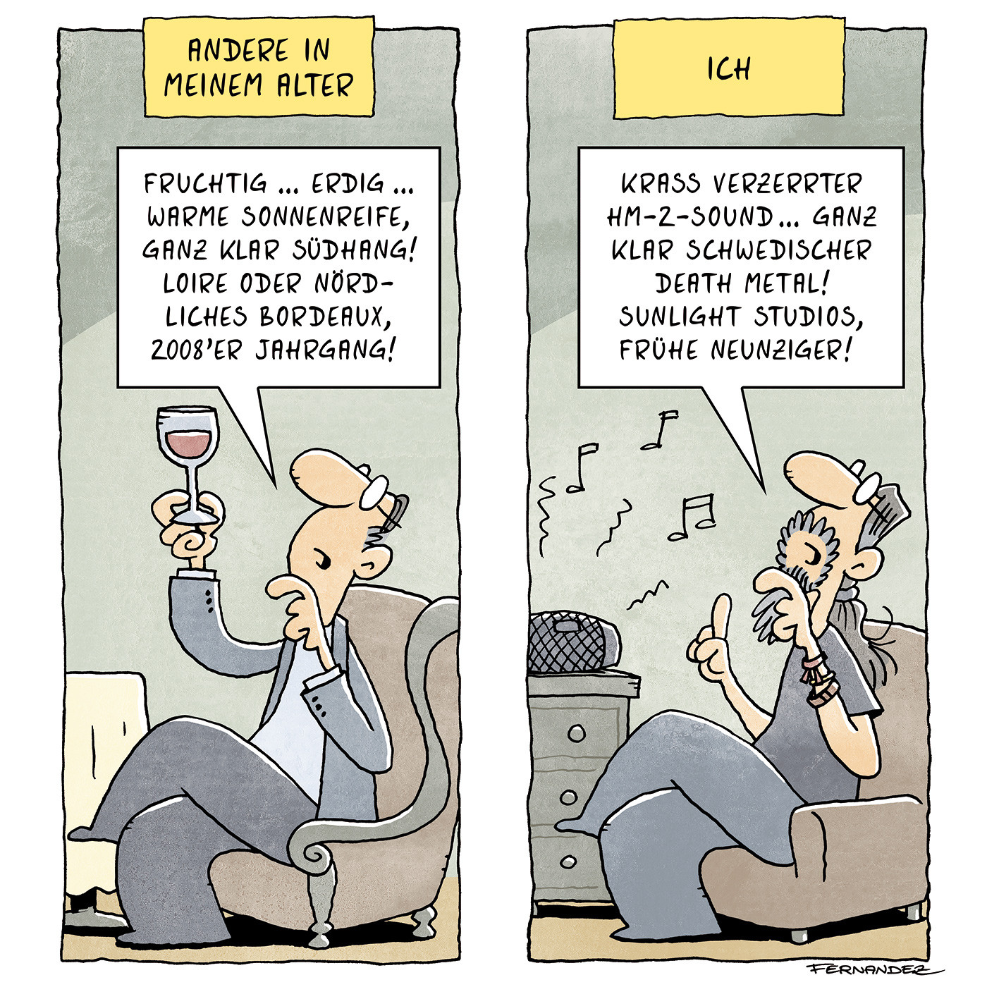 Zwei Panels. Links steht: „Andere in meinem Alter“. Ein gut angezogener, etwas älterer Mann sitzt im Sessel mit einem Weinglas und denkt nach. Er sagt: „Fruchtig … erdig … warme Sonnenreife, ganz klar Südhäng! Loire oder nördliches Bordeaux, 2008’er Jahrgang!“ Rechts steht oben drüber: "Ich" Ein Mann sitzt im Sessel, diesmal mit Bart, Metal-Shirt und Kopfhörern, aus einem Lautsprecher kommen Musiknoten. Er sagt: „Krass verzerrter HM-2-Sound … ganz klar schwedischer Death-Metal! Sunlight Studios, frühe Neunziger!“