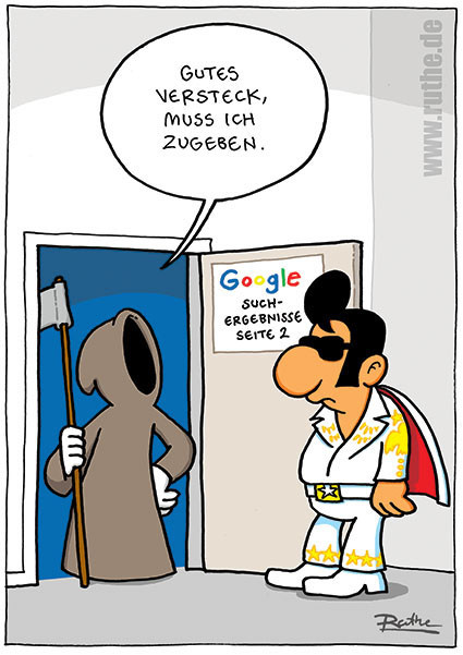 Elvis Presley steht vor einer Tür, die er geöffnet hat, vor ihm der Sensenmann. Der Sensenmann schaut auf die Tür, darauf ist ein Schild: "Google Suchergebnisse Seite 2". Tod (anerkennend): "Gutes Versteck, muss ich zugeben." 