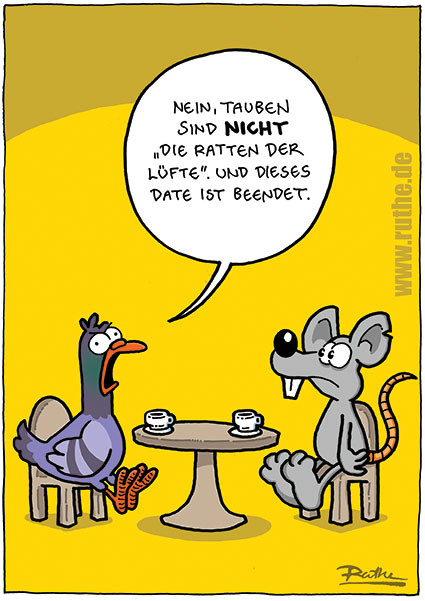 Im Café. Links am Tisch eine Taube, rechts eine Ratte. Taube (empört): "Nein, Tauben sind nicht die Ratten der Lüfte. Und dieses Date ist beendet!"