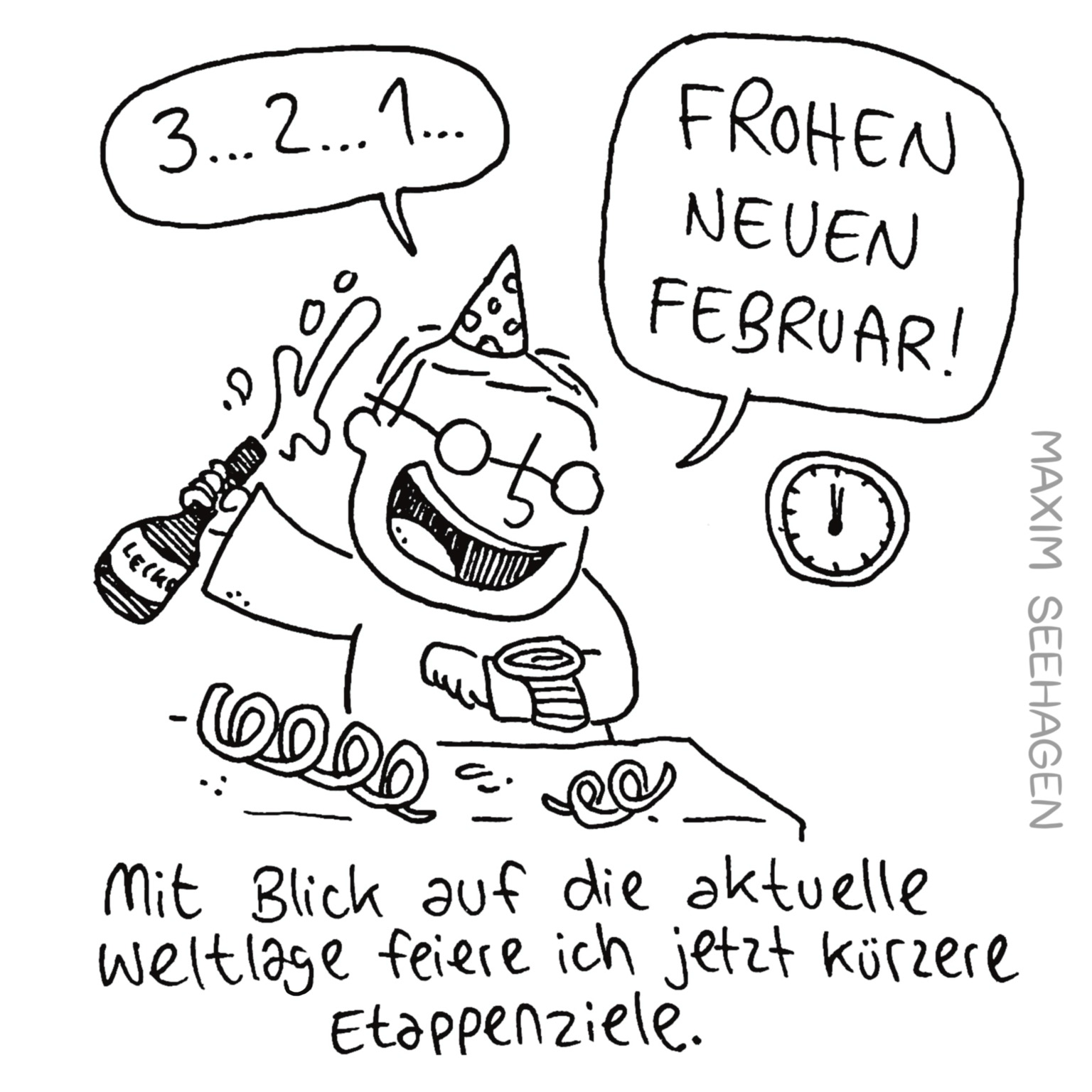 Cartoon. Ein Typ mit Sektflasche und Party Hut schaut auf die Uhr: 321 frohen neuen Februar! Text: mit Blick auf die aktuelle Weltlage feiere ich jetzt kürzere Etappenziele.