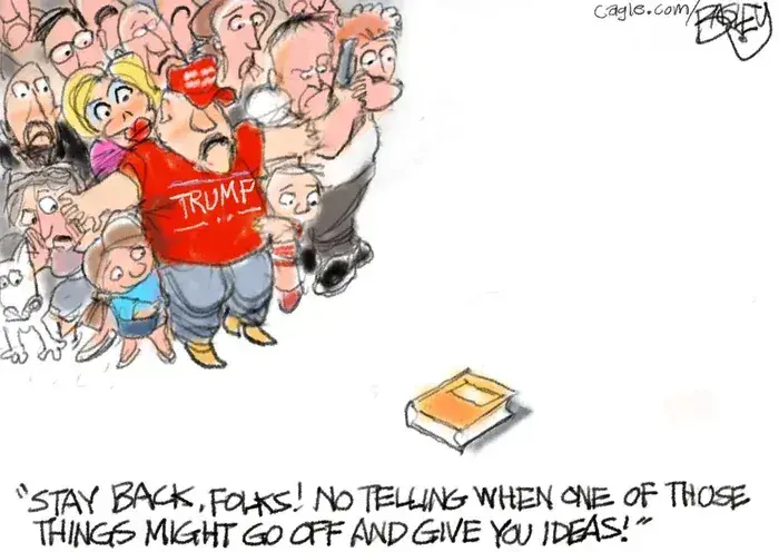Eine Gruppe von Menschen, die zu einer Trump-Rallye gehören, drängt sich um eine Person in einem roten T-Shirt mit der Aufschrift "TRUMP". Vor ihnen liegt ein aufgeschlagenes Buch. Der Mann wird zitiert: "Bleibt zurück, Leute! Man weiß nie, wann eines von diesen Dingen losgehen und euch Ideen geben könnte!"

Copyright: cagle.com