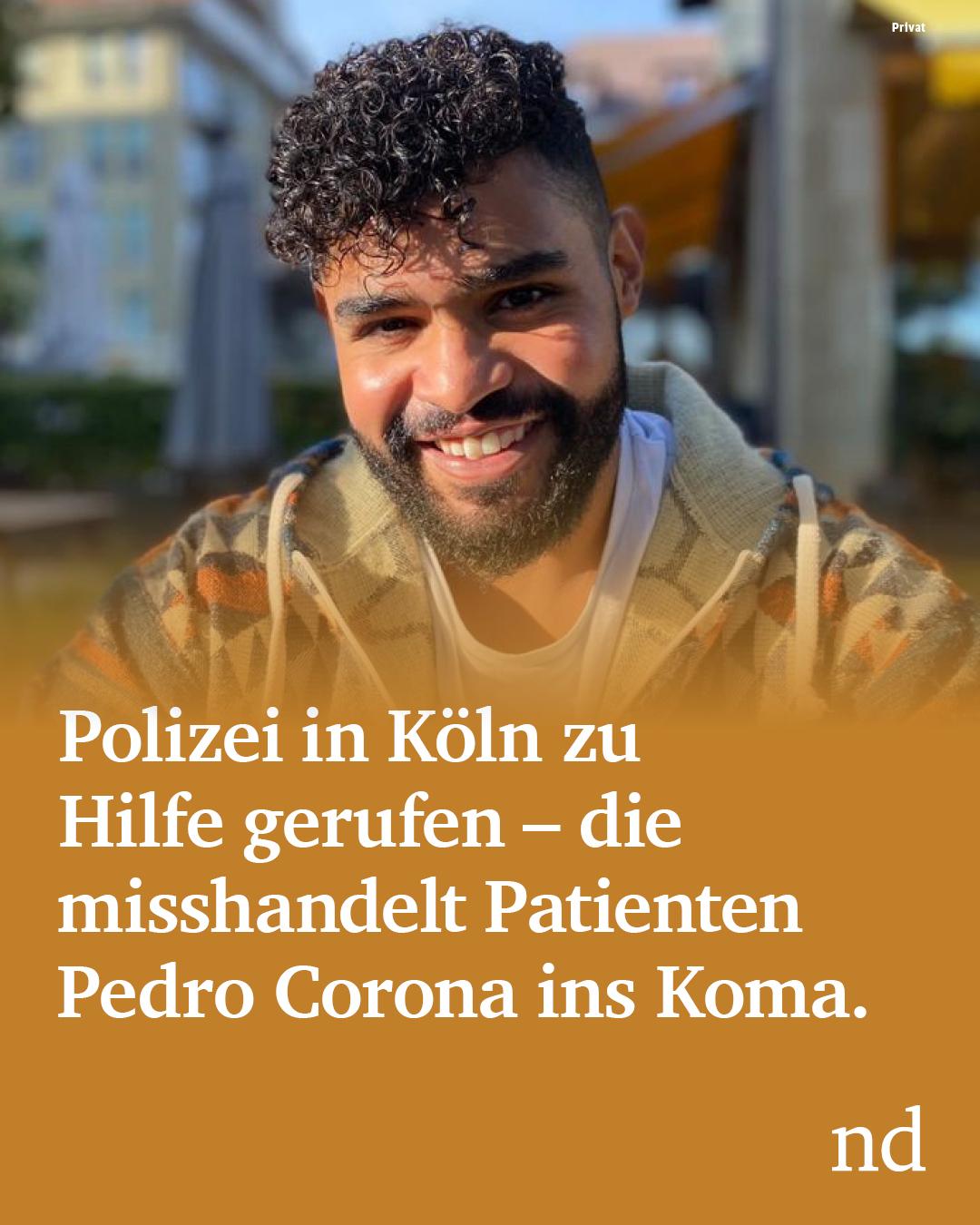 Polizei in Köln zu Hilfe gerufen – die misshandelt Patienten Pedro Corona ins Koma.