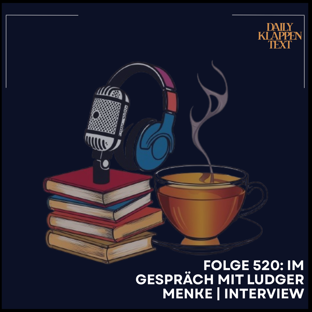 Ein Stapel Bücher, ein Mikrofon, Kopfhörer und eine dampfende Tasse Tee sind abgebildet. Oben rechts steht "DAILY KLAPPEN TEXT". Unten steht "FOLGE 520: IM GESPRÄCH MIT LUDGER MENKE | INTERVIEW".