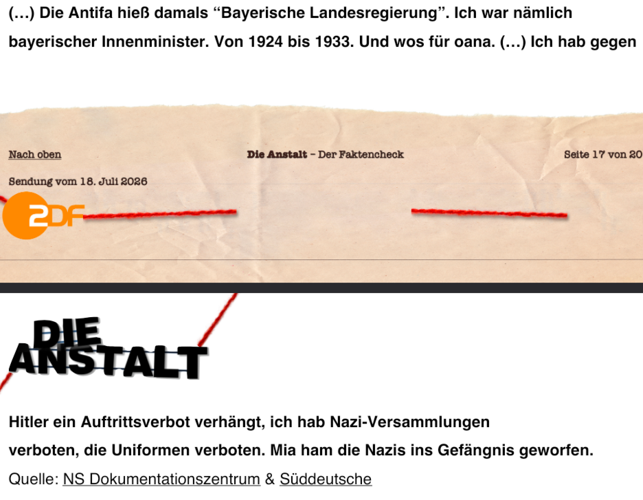 (...) Die Antifa hieß damals “Bayerische Landesregierung”. Ich war nämlich
bayerischer Innenminister. Von 1924 bis 1933. Und wos für oana. (…) Ich hab gegen Hitler ein Auftrittsverbot verhängt, ich hab Nazi-Versammlungen
verboten, die Uniformen verboten. Mia ham die Nazis ins Gefängnis geworfen.
