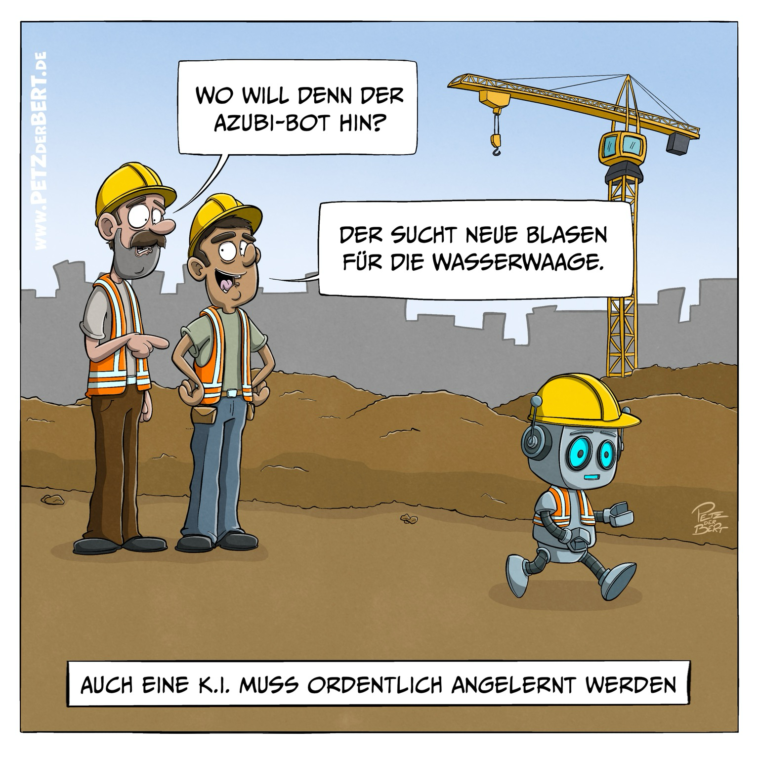 Cartoonszene Baustelle: Arbeiter 1 zeigt auf einen kleinen, sichtlichen überforderten Roboter, der sich gerade entfernt. „Wo will denn der Azubi-Bot hin?“ Arbeiter 2:„Der sucht neue Blasen für die Wasserwaage.“ Untertitel: Auch eine KI muss ordentlich angelernt werden